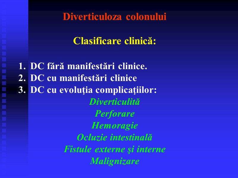 Diverticuloza colonului Clasificare clinică:  DC fără manifestări clinice. DC cu manifestări clinice DC